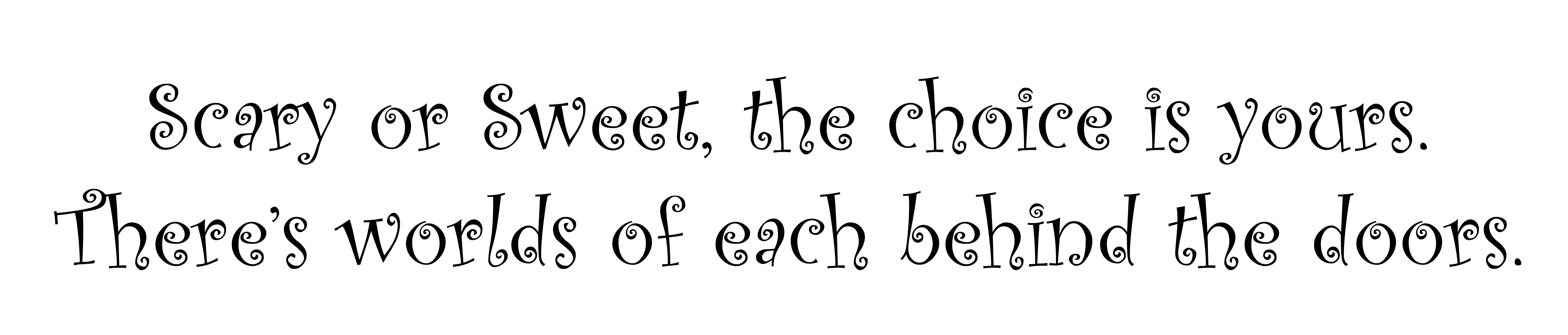 Scary or Sweet the choice is yours.